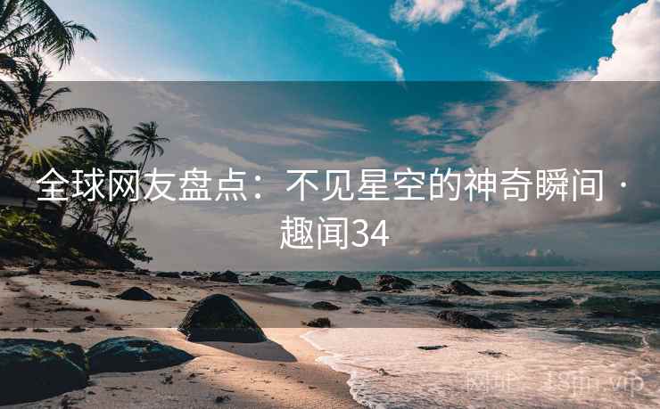 全球网友盘点：不见星空的神奇瞬间 · 趣闻34  第2张