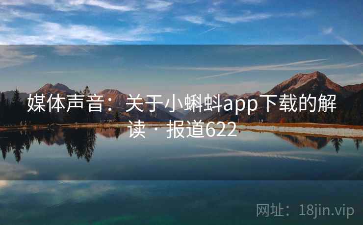 媒体声音：关于小蝌蚪app下载的解读 · 报道622  第2张