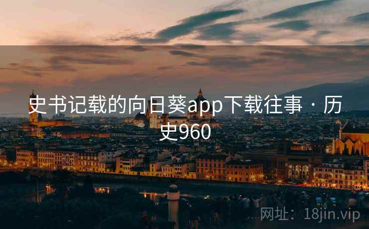 史书记载的向日葵app下载往事 · 历史960