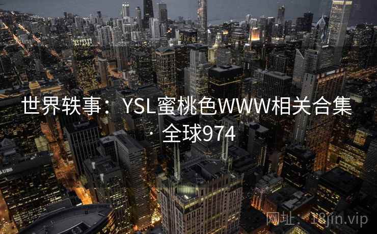 世界轶事：YSL蜜桃色WWW相关合集 · 全球974