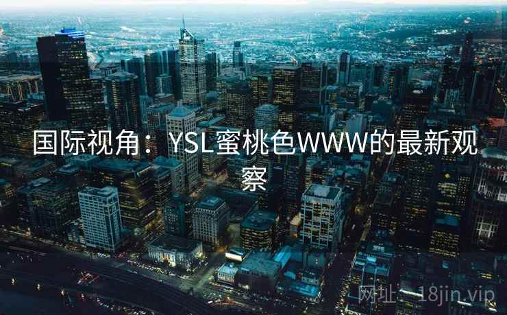 国际视角：YSL蜜桃色WWW的最新观察